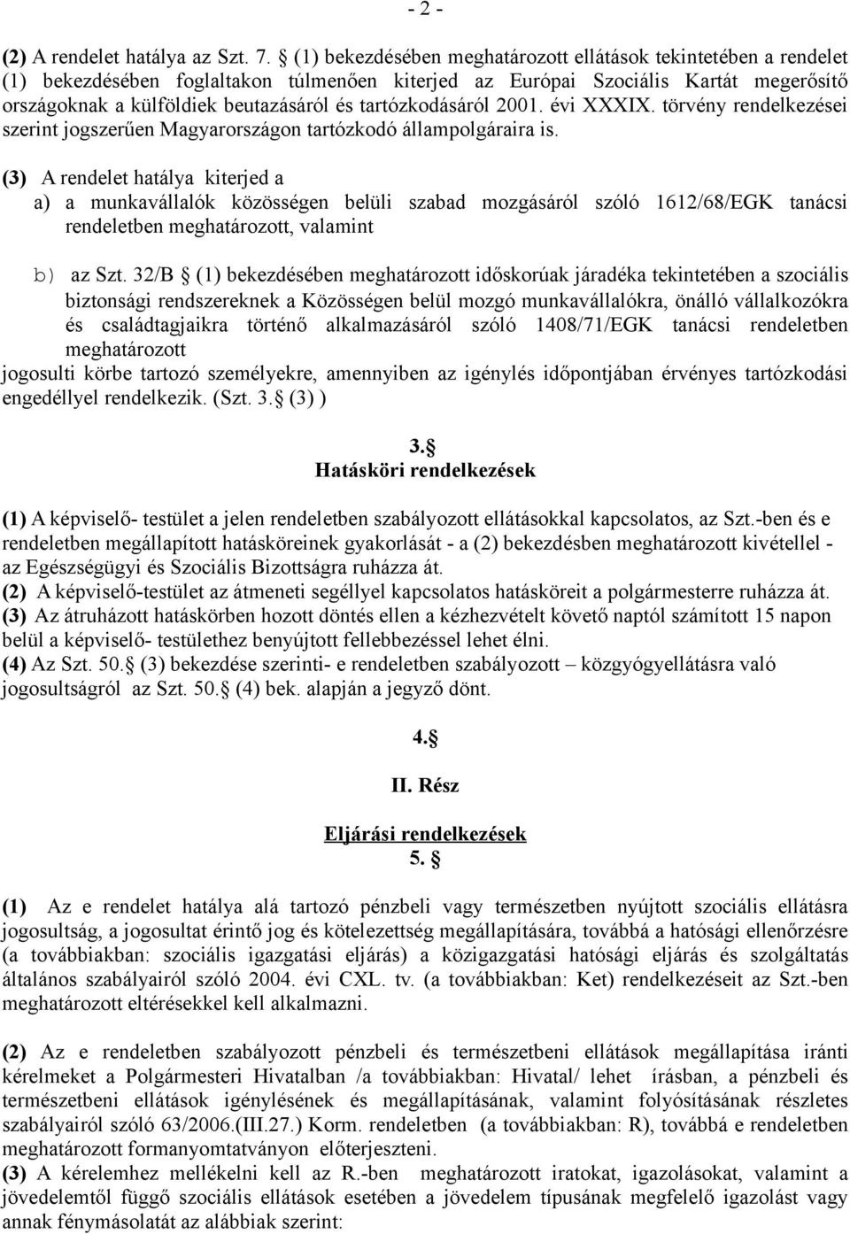 tartózkodásáról 2001. évi XXXIX. törvény rendelkezései szerint jogszerűen Magyarországon tartózkodó állampolgáraira is.
