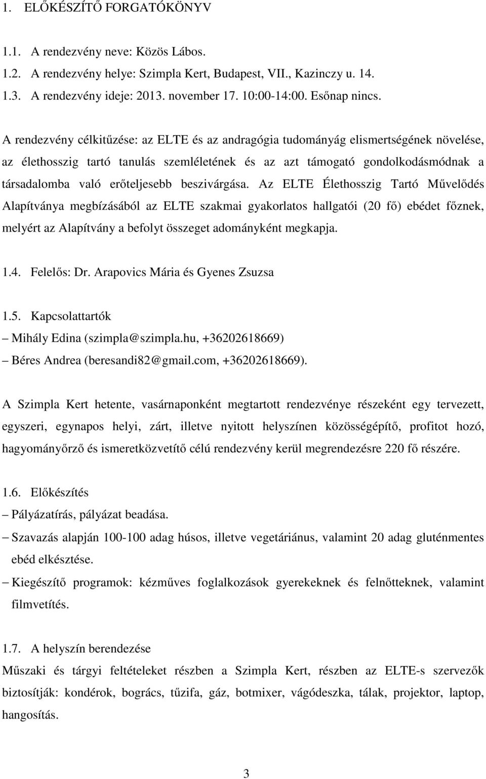 A rendezvény célkitűzése: az ELTE és az andragógia tudományág elismertségének növelése, az élethosszig tartó tanulás szemléletének és az azt támogató gondolkodásmódnak a társadalomba való