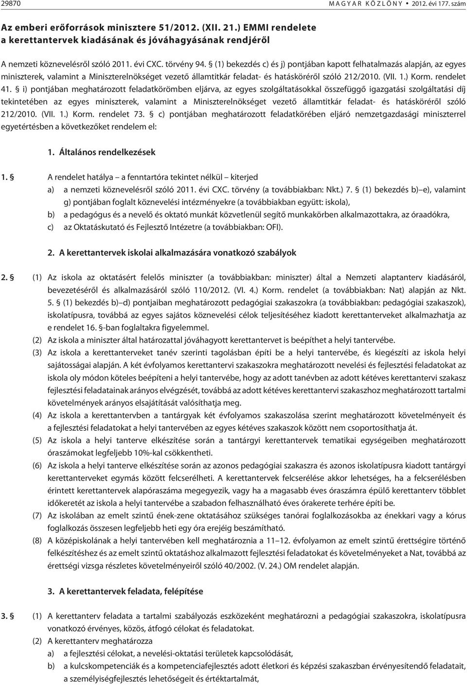 (1) bekezdés c) és j) pontjában kapott felhatalmazás alapján, az egyes miniszterek, valamint a Miniszterelnökséget vezetõ államtitkár feladat- és hatáskörérõl szóló 212/2010. (VII. 1.) Korm.