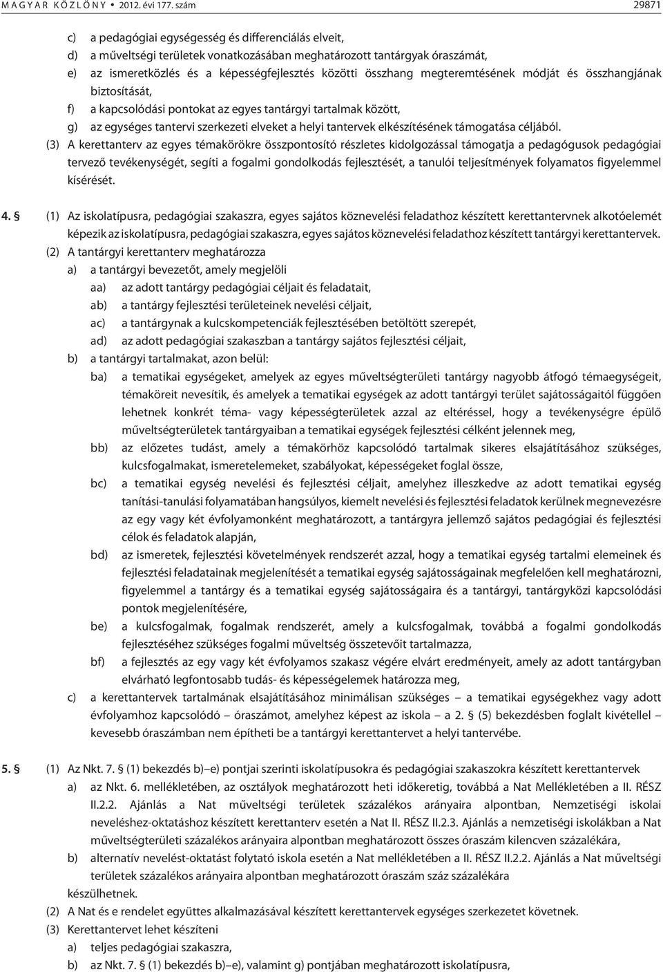 összhang megteremtésének módját és összhangjának biztosítását, f) a kapcsolódási pontokat az egyes tantárgyi tartalmak között, g) az egységes tantervi szerkezeti elveket a helyi tantervek