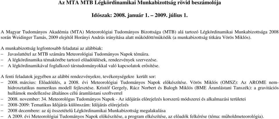 mőködött/mőködik (a munkabizottság titkára Vörös Miklós). A munkabizottság legfontosabb feladatai az alábbiak: Javaslattétel az MTB számára Meteorológiai Tudományos Napok témáira.