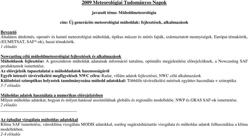 1 elıadás Nowcasting célú mőholdmeteorológiai fejlesztések és alkalmazások Mőholdasok fejlesztése: A geoszinkron mőholdak adatainak információ tartalma, optimális megjelenítése elırejelzıknek, a