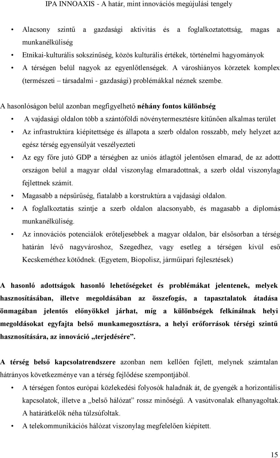 A hasonlóságon belül azonban megfigyelhető néhány fontos különbség A vajdasági oldalon több a szántóföldi növénytermesztésre kitűnően alkalmas terület Az infrastruktúra kiépítettsége és állapota a