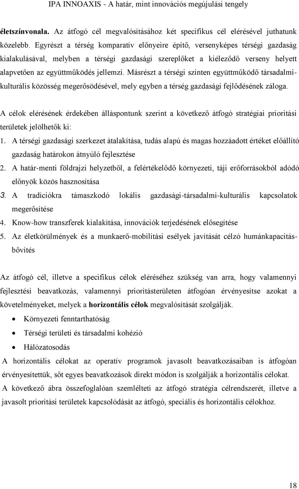 Másrészt a térségi szinten együttműködő társadalmikulturális közösség megerősödésével, mely egyben a térség gazdasági fejlődésének záloga.