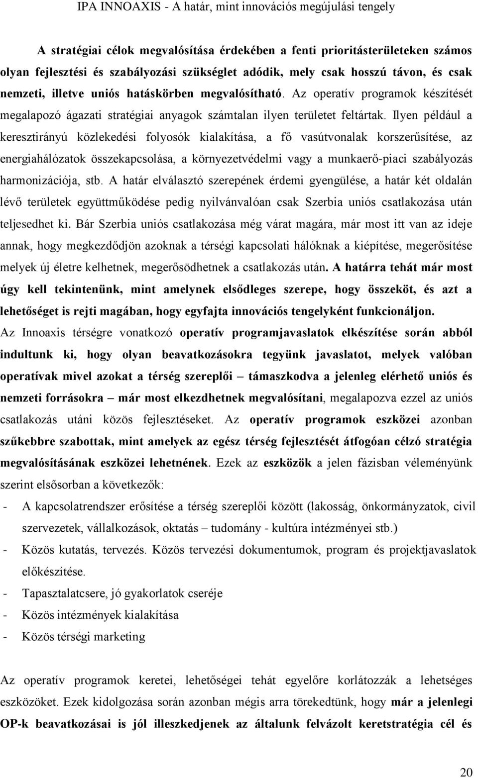 Ilyen például a keresztirányú közlekedési folyosók kialakítása, a fő vasútvonalak korszerűsítése, az energiahálózatok összekapcsolása, a környezetvédelmi vagy a munkaerő-piaci szabályozás