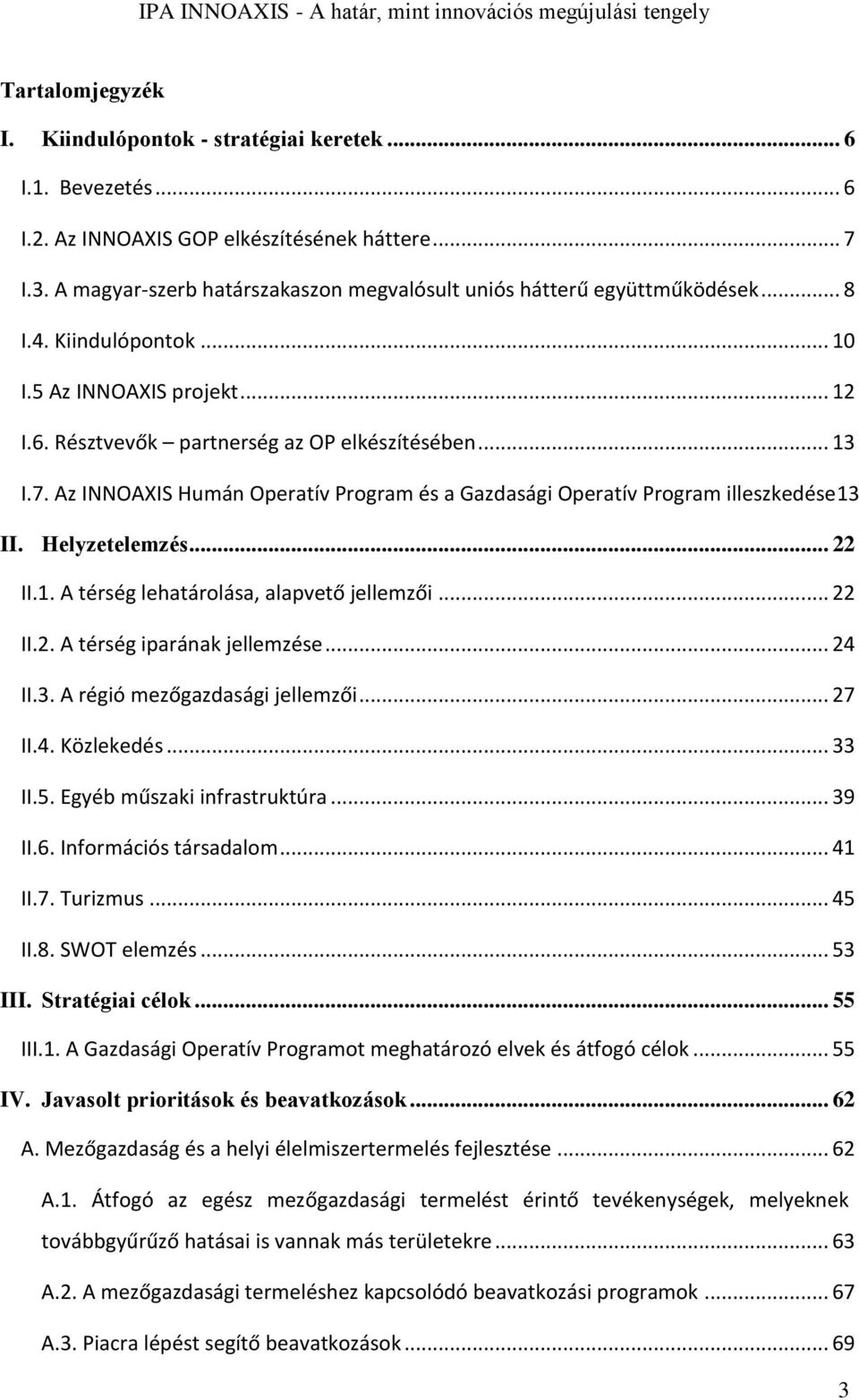 Az INNOAXIS Humán Operatív Program és a Gazdasági Operatív Program illeszkedése13 II. Helyzetelemzés... 22 II.1. A térség lehatárolása, alapvető jellemzői... 22 II.2. A térség iparának jellemzése.