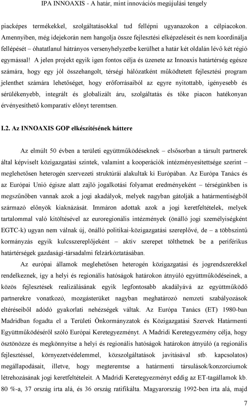 A jelen projekt egyik igen fontos célja és üzenete az Innoaxis határtérség egésze számára, hogy egy jól összehangolt, térségi hálózatként működtetett fejlesztési program jelenthet számára