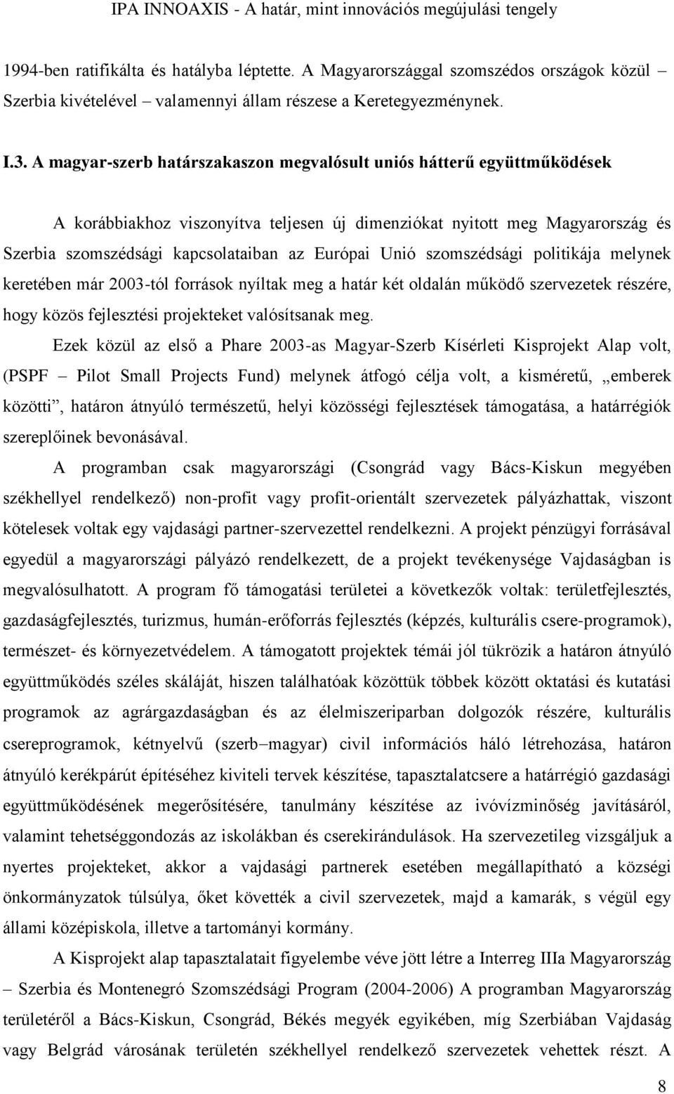 Unió szomszédsági politikája melynek keretében már 2003-tól források nyíltak meg a határ két oldalán működő szervezetek részére, hogy közös fejlesztési projekteket valósítsanak meg.