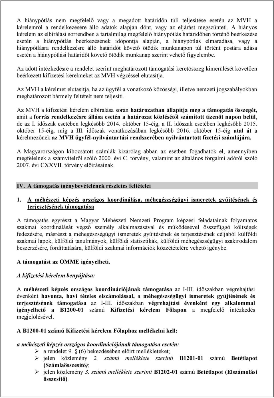 hiánypótlásra rendelkezésre álló határidőt követő ötödik munkanapon túl történt postára adása esetén a hiánypótlási határidőt követő ötödik munkanap szerint vehető figyelembe.