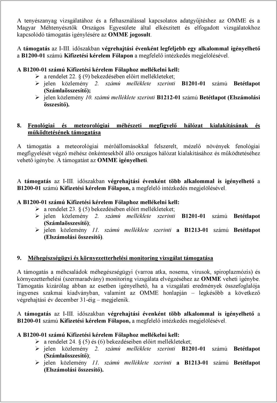 időszakban végrehajtási évenként legfeljebb egy alkalommal igényelhető a B1200-01 számú Kifizetési kérelem Főlapon a megfelelő intézkedés megjelölésével. a rendelet 22.