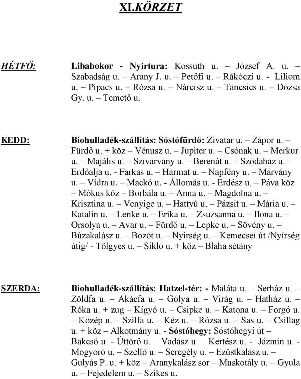 Napfény u. Márvány u. Vidra u. Mackó u. - Állomás u. - Erdész u. Páva köz Mókus köz Borbála u. Anna u. Magdolna u. Krisztina u. Venyige u. Hattyú u. Pázsit u. Mária u. Katalin u. Lenke u. Erika u.