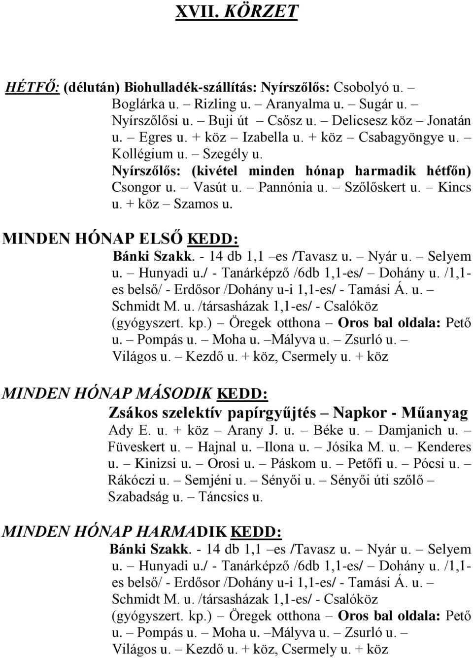 MINDEN HÓNAP ELSŐ KEDD: Bánki Szakk. - 14 db 1,1 es /Tavasz u. Nyár u. Selyem u. Hunyadi u./ - Tanárképző /6db 1,1-es/ Dohány u. /1,1- es belső/ - Erdősor /Dohány u-i 1,1-es/ - Tamási Á. u. Schmidt M.