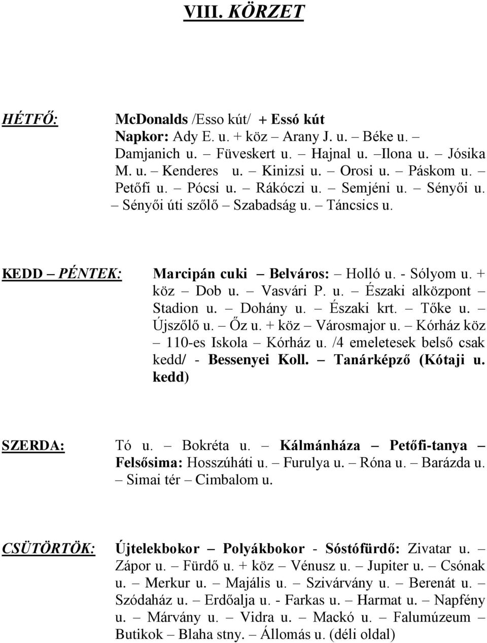 Dohány u. Északi krt. Tőke u. Újszőlő u. Őz u. + köz Városmajor u. Kórház köz 110-es Iskola Kórház u. /4 emeletesek belső csak kedd/ - Bessenyei Koll. Tanárképző (Kótaji u. kedd) SZERDA: Tó u.