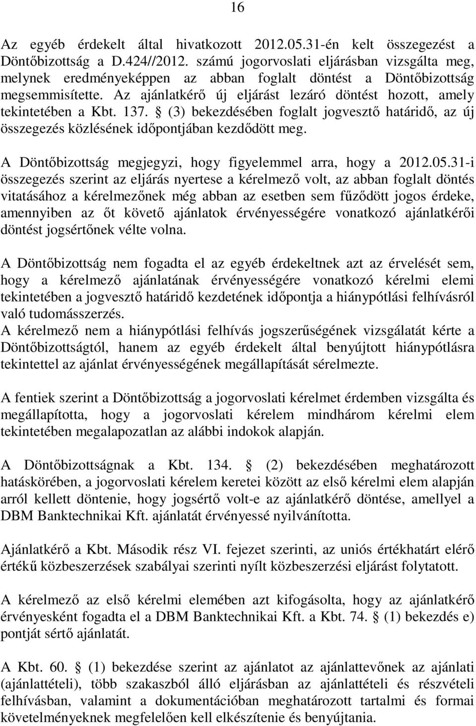 Az ajánlatkérı új eljárást lezáró döntést hozott, amely tekintetében a Kbt. 137. (3) bekezdésében foglalt jogvesztı határidı, az új összegezés közlésének idıpontjában kezdıdött meg.
