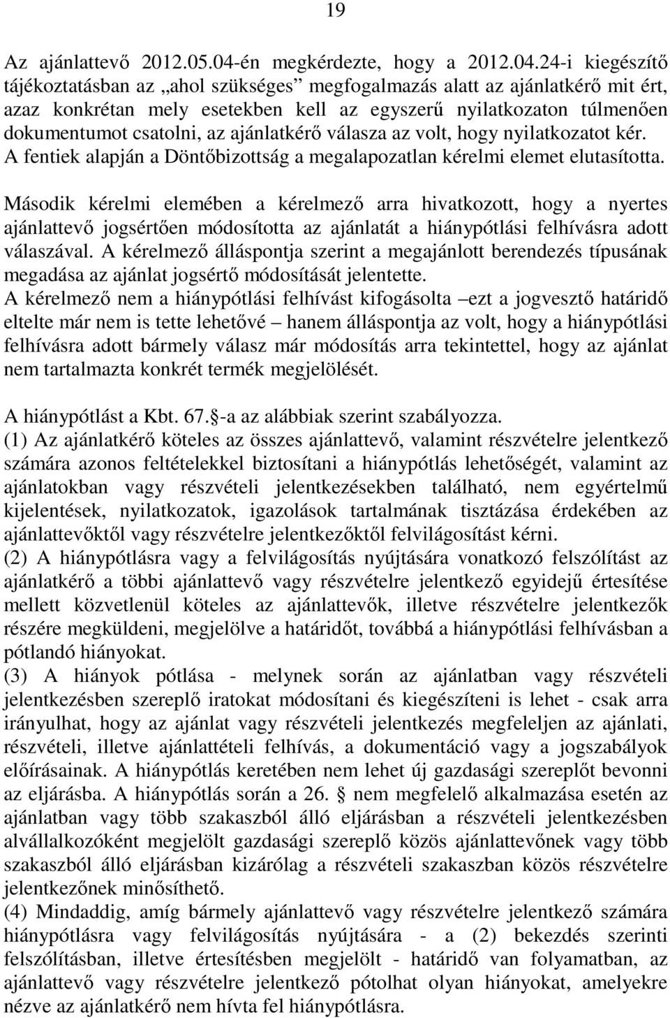 24-i kiegészítı tájékoztatásban az ahol szükséges megfogalmazás alatt az ajánlatkérı mit ért, azaz konkrétan mely esetekben kell az egyszerő nyilatkozaton túlmenıen dokumentumot csatolni, az