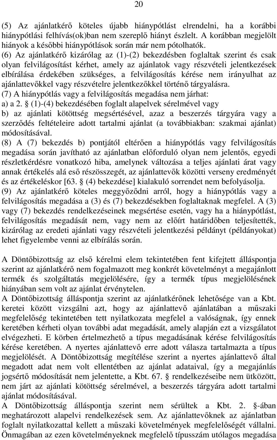 (6) Az ajánlatkérı kizárólag az (1)-(2) bekezdésben foglaltak szerint és csak olyan felvilágosítást kérhet, amely az ajánlatok vagy részvételi jelentkezések elbírálása érdekében szükséges, a