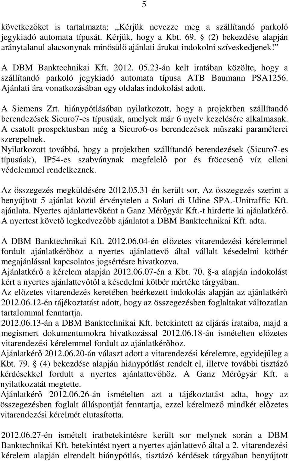 23-án kelt iratában közölte, hogy a szállítandó parkoló jegykiadó automata típusa ATB Baumann PSA1256. Ajánlati ára vonatkozásában egy oldalas indokolást adott. A Siemens Zrt.