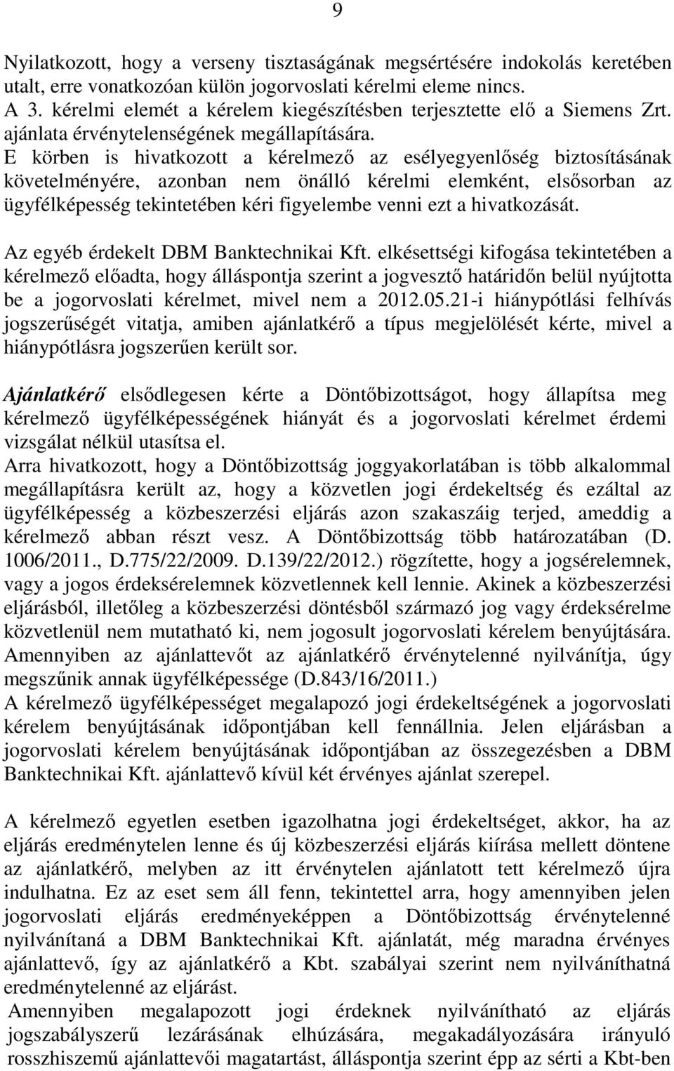 E körben is hivatkozott a kérelmezı az esélyegyenlıség biztosításának követelményére, azonban nem önálló kérelmi elemként, elsısorban az ügyfélképesség tekintetében kéri figyelembe venni ezt a