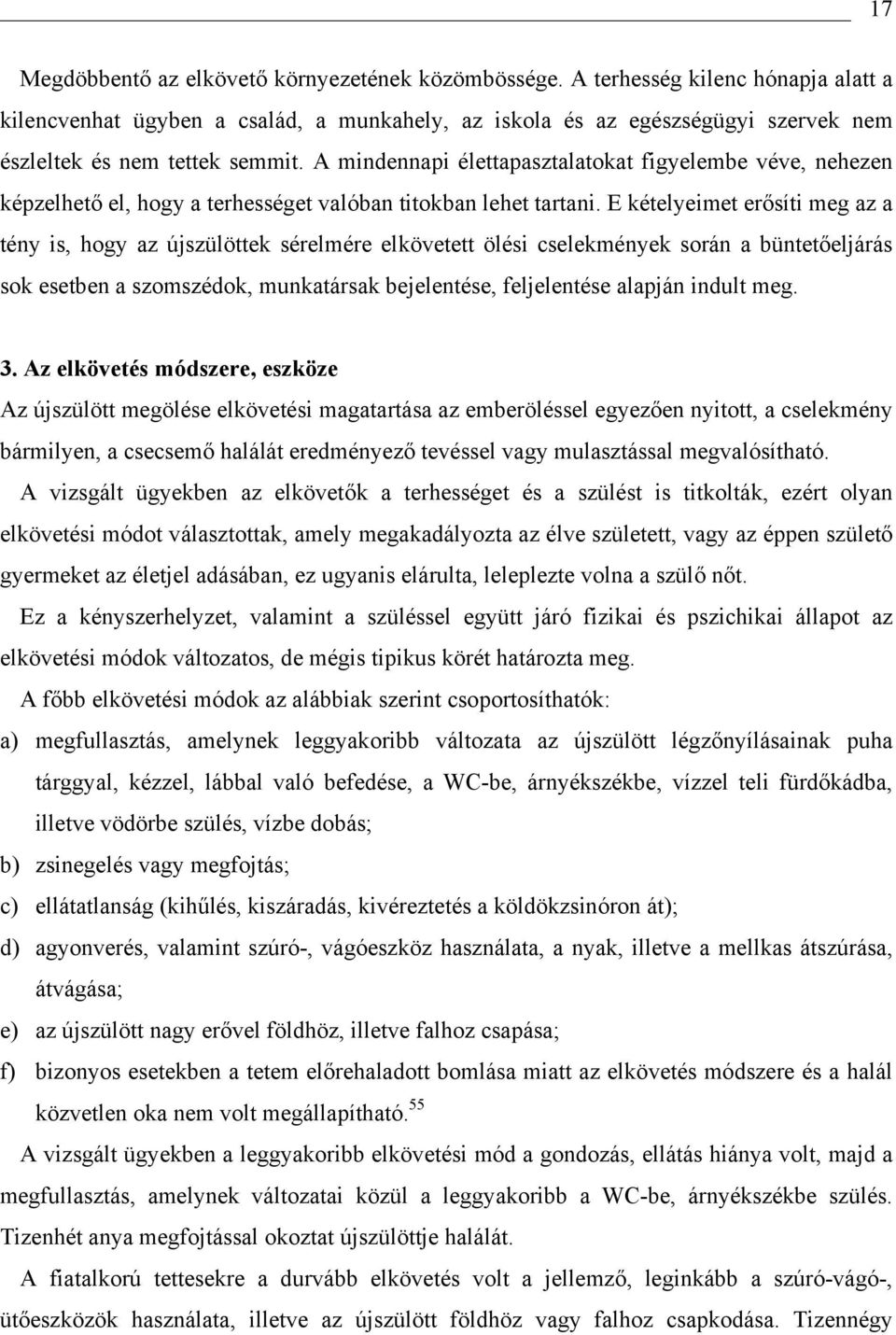 A mindennapi élettapasztalatokat figyelembe véve, nehezen képzelhető el, hogy a terhességet valóban titokban lehet tartani.