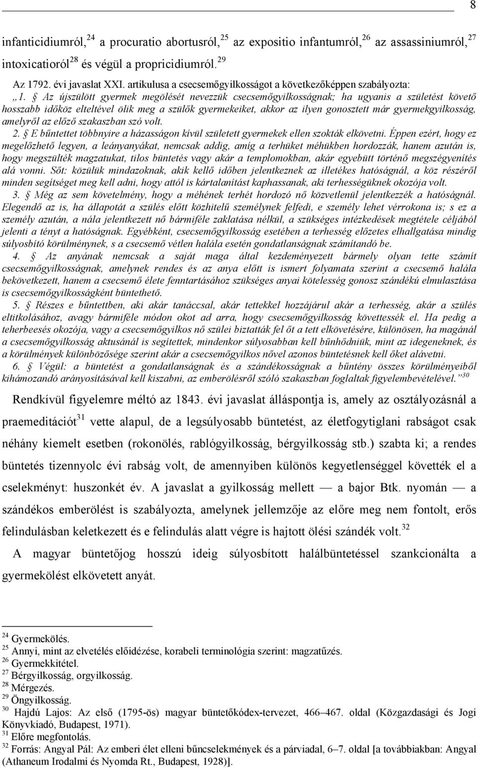 Az újszülött gyermek megölését nevezzük csecsemőgyilkosságnak; ha ugyanis a születést követő hosszabb időköz elteltével ölik meg a szülők gyermekeiket, akkor az ilyen gonosztett már