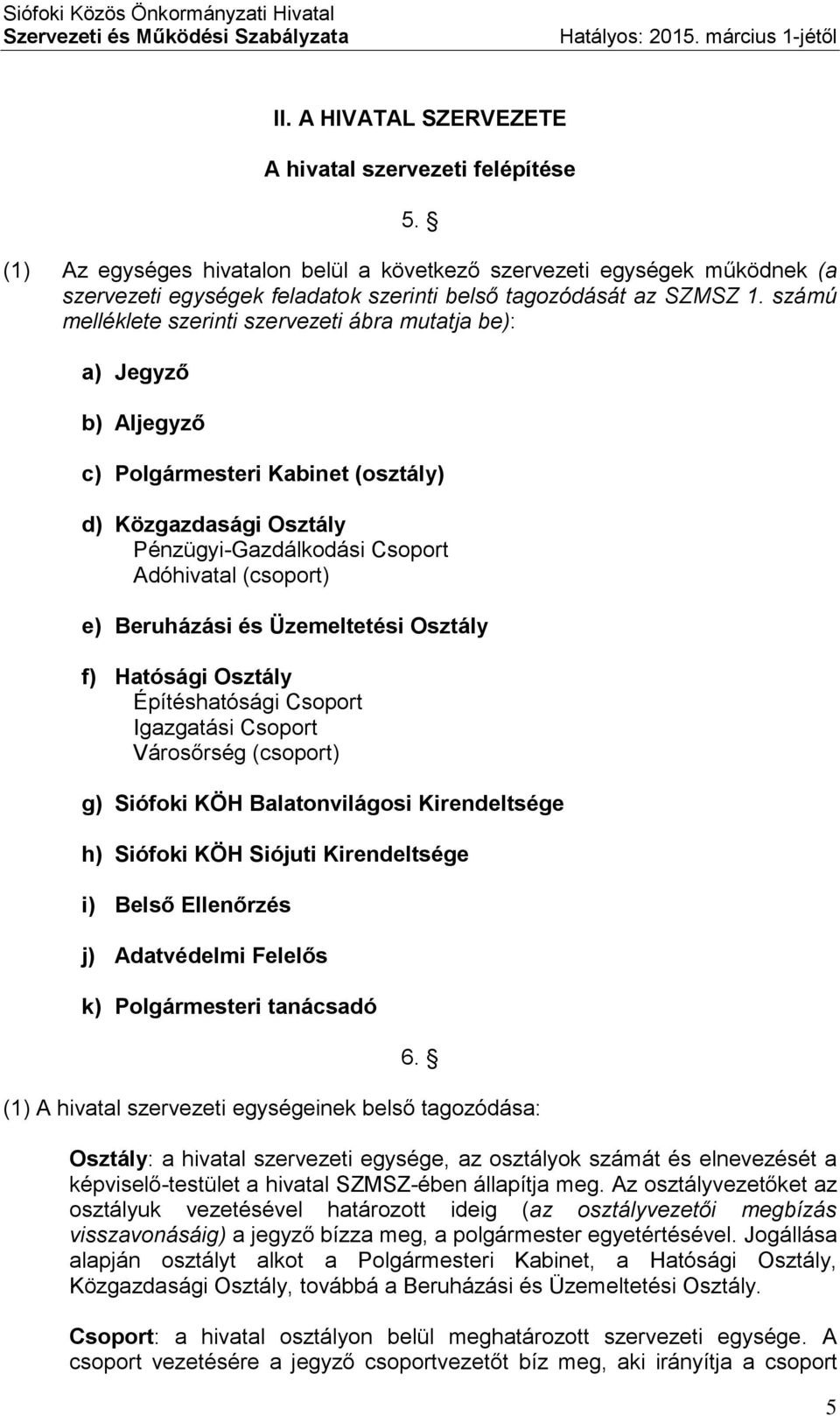 számú melléklete szerinti szervezeti ábra mutatja be): a) Jegyző b) Aljegyző c) Polgármesteri Kabinet (osztály) d) Közgazdasági Osztály Pénzügyi-Gazdálkodási Csoport Adóhivatal (csoport) e)