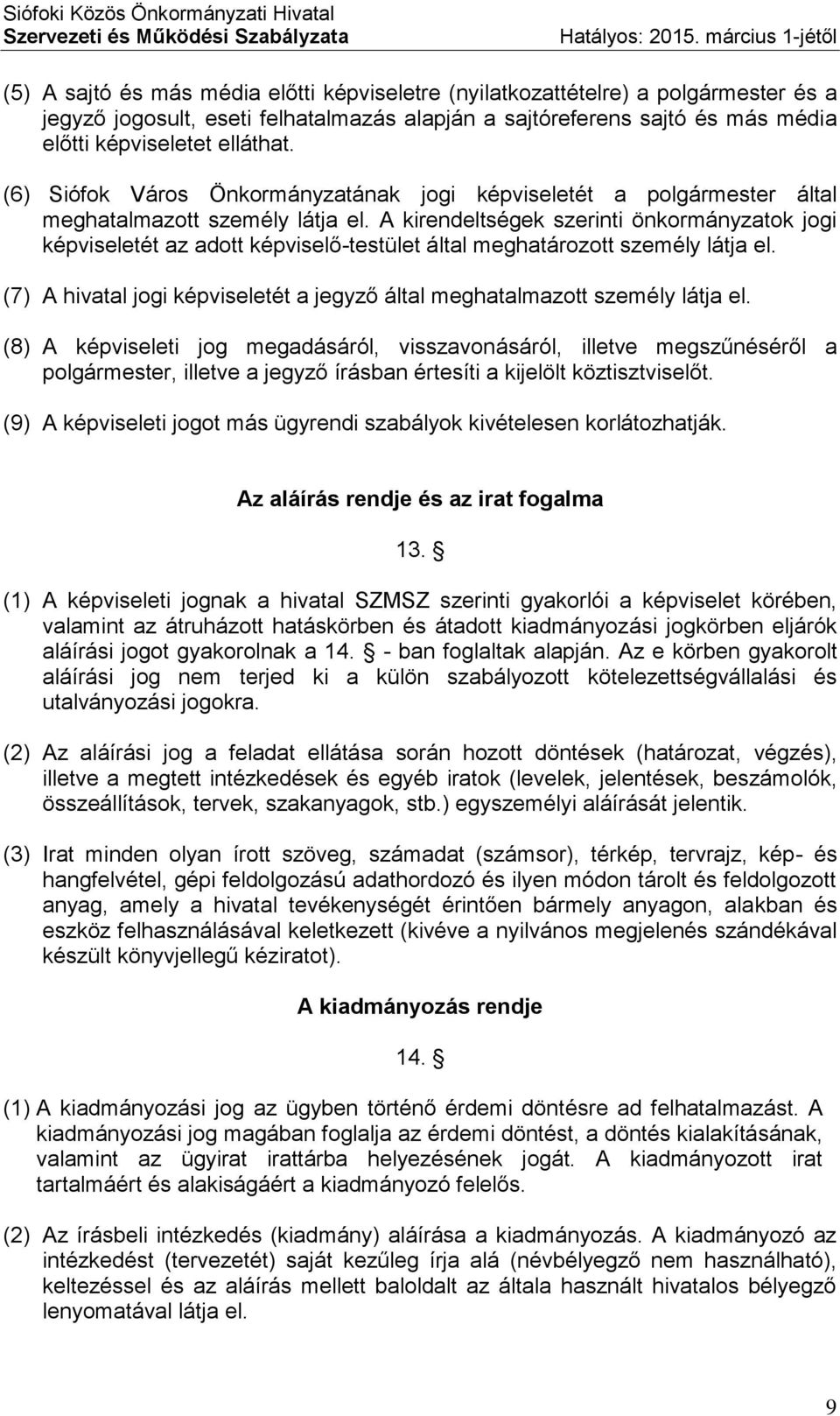 A kirendeltségek szerinti önkormányzatok jogi képviseletét az adott képviselő-testület által meghatározott személy látja el.