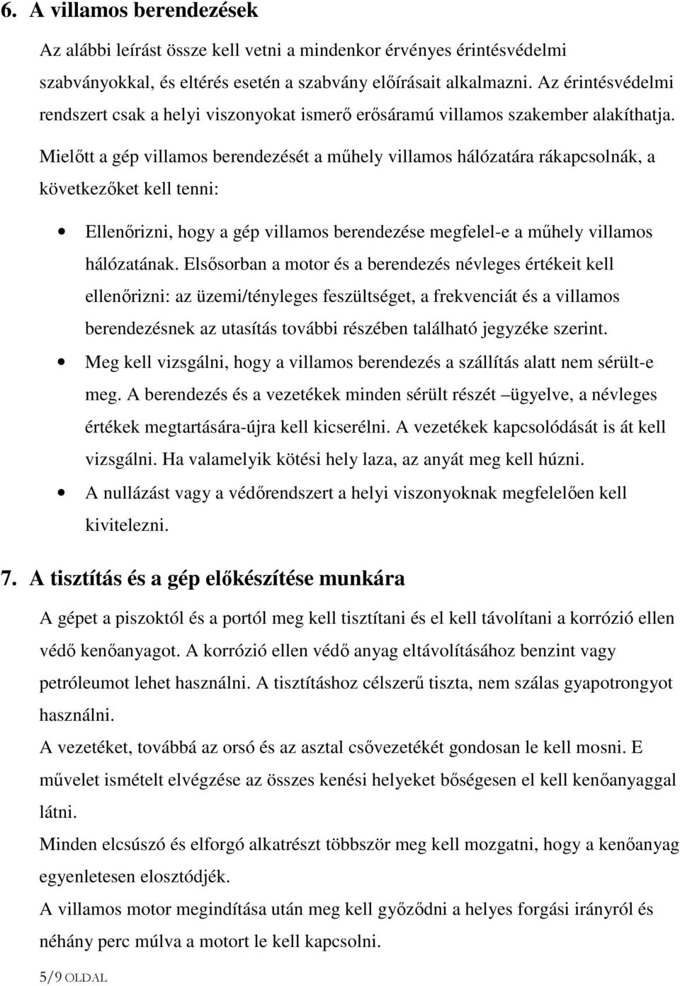 Mielőtt a gép villamos berendezését a műhely villamos hálózatára rákapcsolnák, a következőket kell tenni: Ellenőrizni, hogy a gép villamos berendezése megfelel-e a műhely villamos hálózatának.