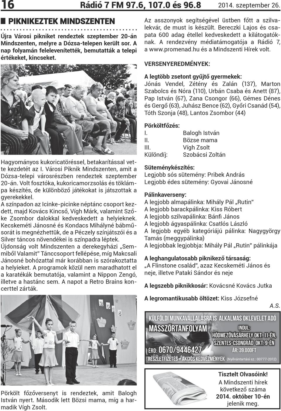 Bereczki Lajos és csapata 600 adag étellel kedveskedett a kilátogatóknak. A rendezvény médiatámogatója a Rádió 7, a www.promenad.hu és a Mindszenti Hírek volt.