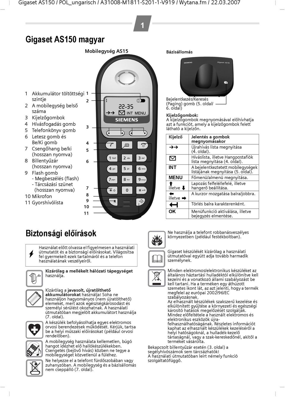 22-35 ÞÜ INT MENU Bejelentkezés/Keresés (Paging) gomb (5. oldal/ 6. oldal) Kijelzőgombok: A kijelzőgombok megnyomásával előhívhatja azt a funkciót, amely a kijelzőgombok felett látható a kijelzőn.