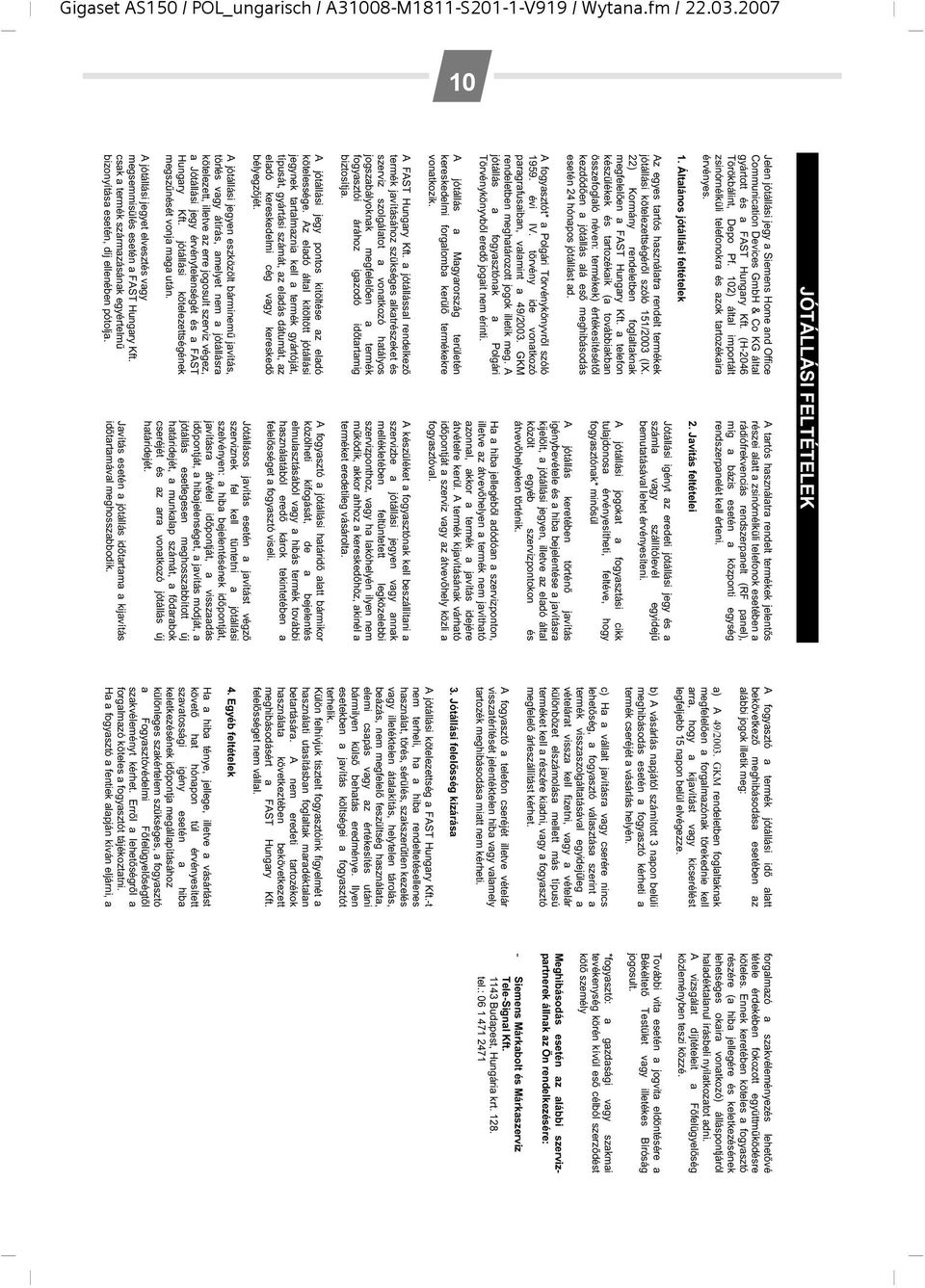 Általános jótállási feltételek Az egyes tartós használatra rendelt termékek jótállási kötelezettségér l szóló 151/2003 (IX. 22) Kormány rendeletben foglaltaknak megfelel en a FAST Hungary Kft.