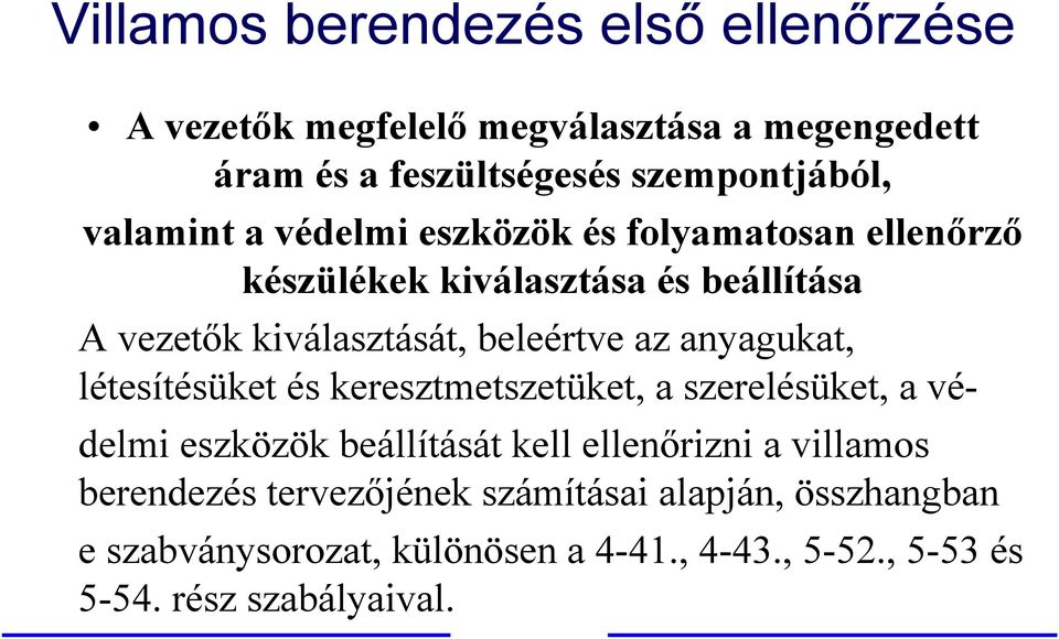 anyagukat, létesítésüket és keresztmetszetüket, a szerelésüket, a védelmi eszközök beállítását kell ellenőrizni a villamos