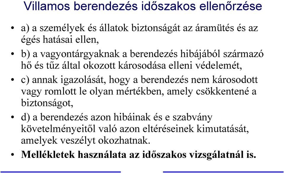 berendezés nem károsodott vagy romlott le olyan mértékben, amely csökkentené a biztonságot, d) a berendezés azon hibáinak és e