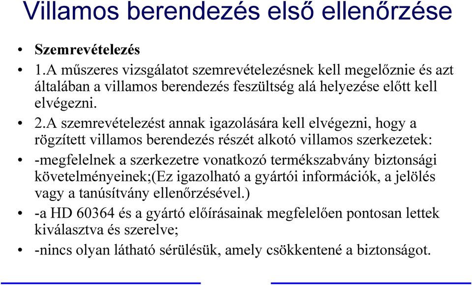 A szemrevételezést annak igazolására kell elvégezni, hogy a rögzített villamos berendezés részét alkotó villamos szerkezetek: -megfelelnek a szerkezetre