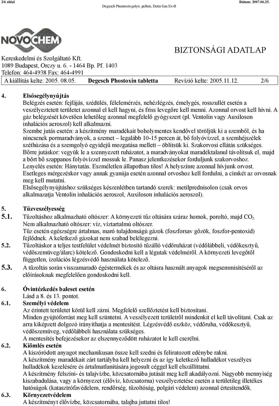 Azonnal orvost kell hívni. A gáz belégzését követően lehetőleg azonnal megfelelő gyógyszert (pl. Ventolin vagy Auxiloson inhalációs aeroszol) kell alkalmazni.