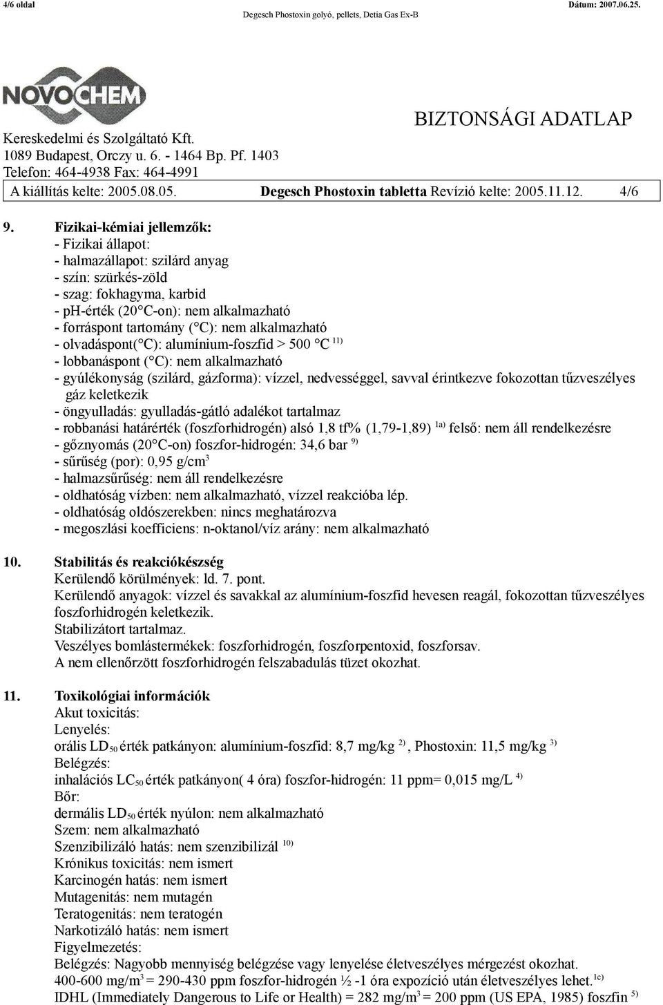 alkalmazható - olvadáspont( C): alumínium-foszfid > 500 C 11) - lobbanáspont ( C): nem alkalmazható - gyúlékonyság (szilárd, gázforma): vízzel, nedvességgel, savval érintkezve fokozottan tűzveszélyes