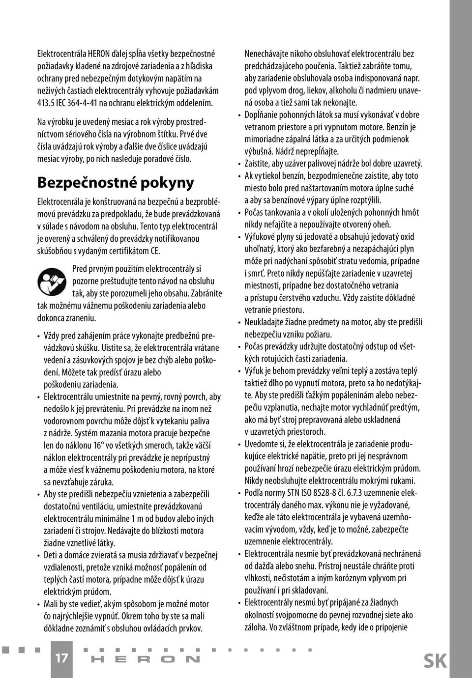 Prvé dve čísla uvádzajú rok výroby a ďalšie dve číslice uvádzajú mesiac výroby, po nich nasleduje poradové číslo.