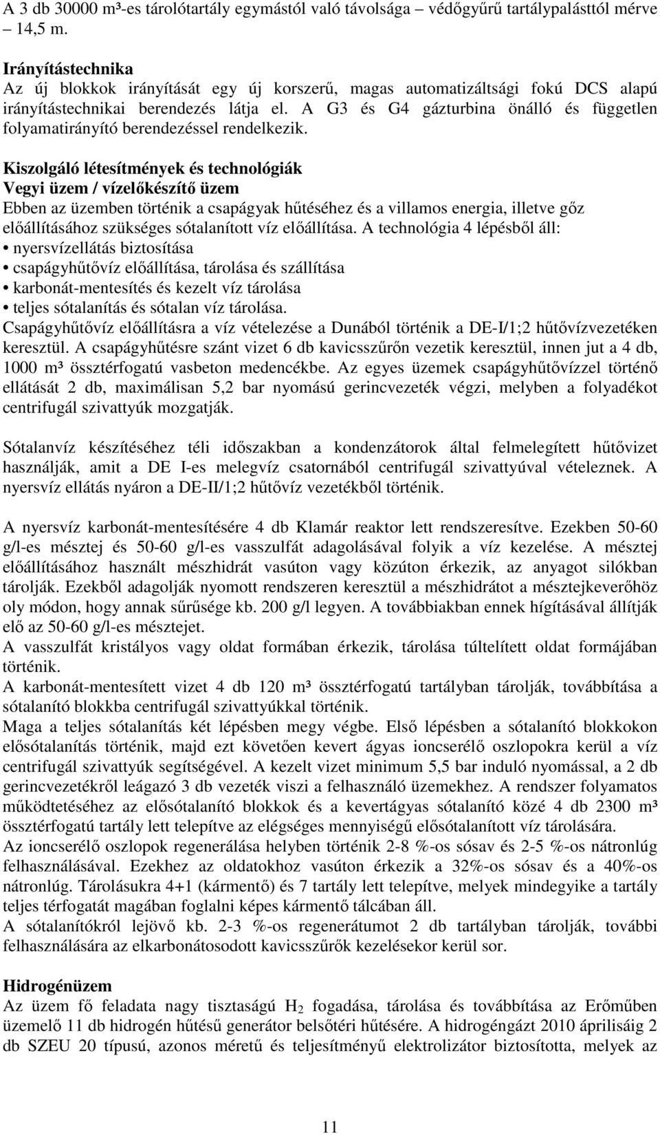 A G3 és G4 gázturbina önálló és független folyamatirányító berendezéssel rendelkezik.