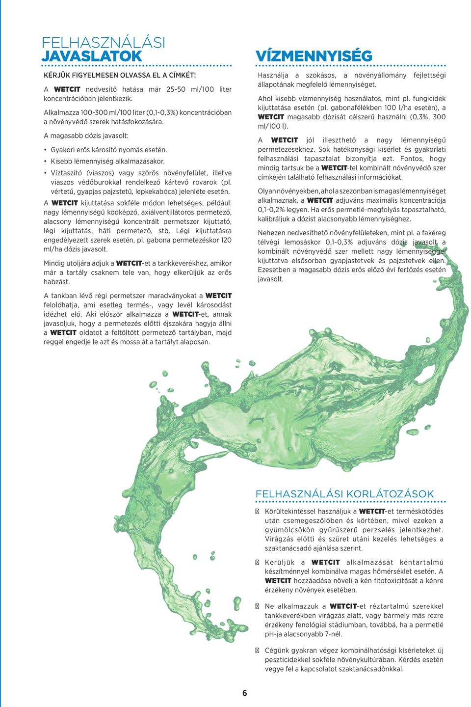 gabonafélékben 100 l/ha esetén), a WETCIT magasabb dózisát célszerű használni (0,3%, 300 ml/100 l). Alkalmazza 100-300 ml/100 liter (0,1-0,3%) koncentrációban a növényvédő szerek hatásfokozására.