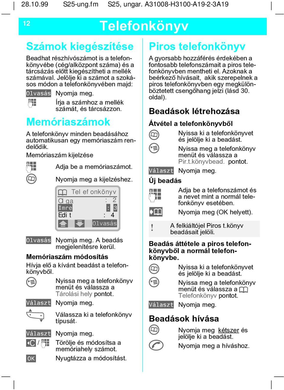 Memóriaszámok A telefonkönyv minden beadásához automatikusan egy memóriaszám rendelõdik. Memóriaszám kijelzése J Adja be a memóriaszámot. T Nyomja meg a kijelzéshez. Olvasás Nyomja meg.