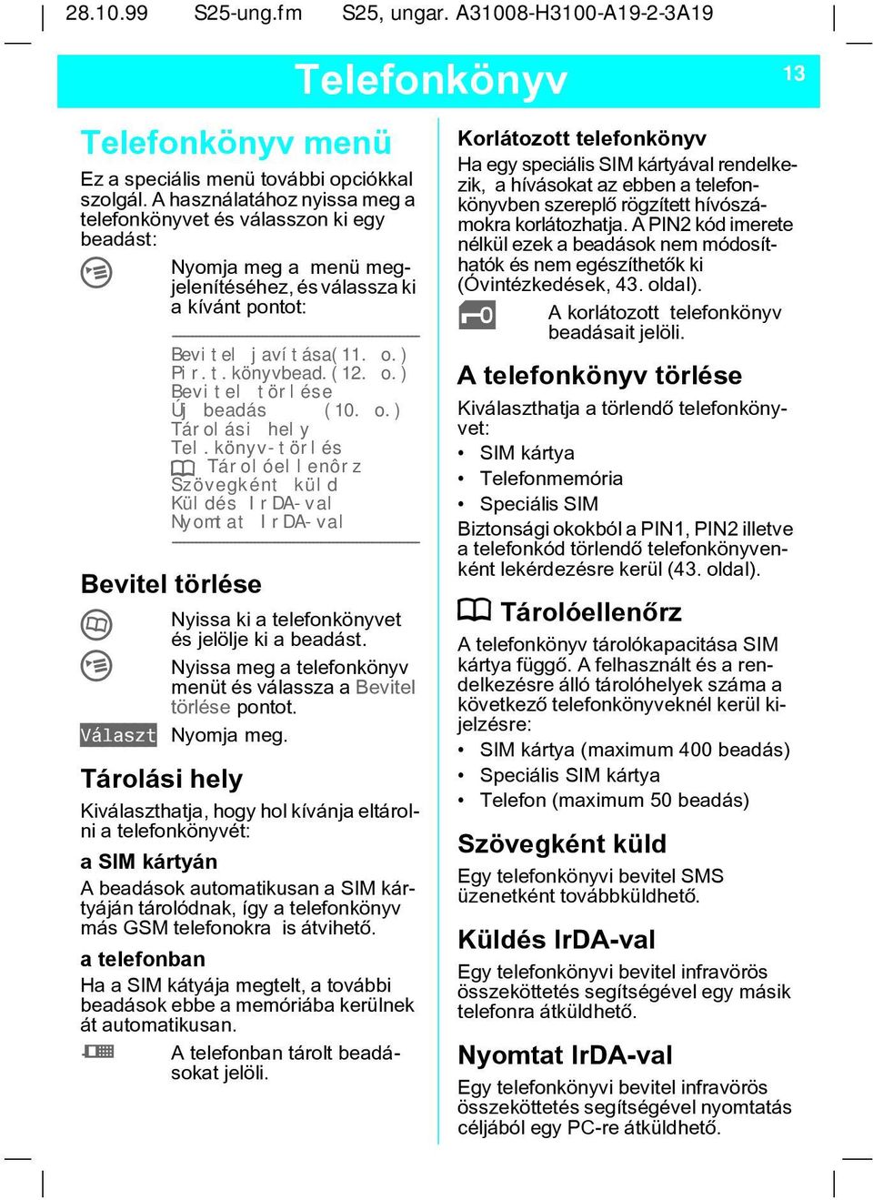 o.) Tárolási hely Tel.könyv-törlés k Tárolóellenôrz Szövegként küld Küldés IrDA-val Nyomtat IrDA-val Bevitel törlése T M Nyissa ki a telefonkönyvet és jelölje ki a beadást.