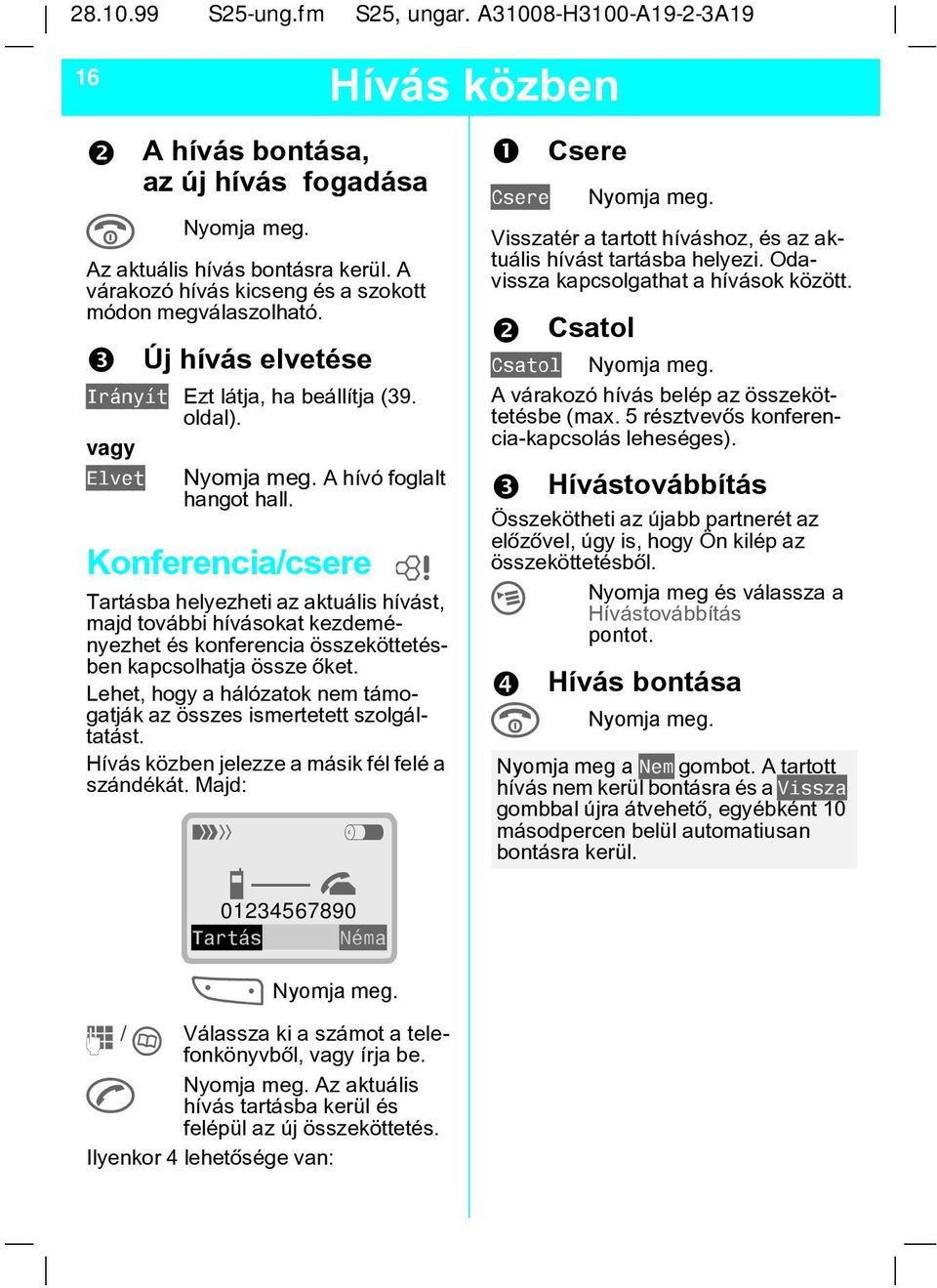 Konferencia/csere Tartásba helyezheti az aktuális hívást, majd további hívásokat kezdeményezhet és konferencia összeköttetésben kapcsolhatja össze õket.