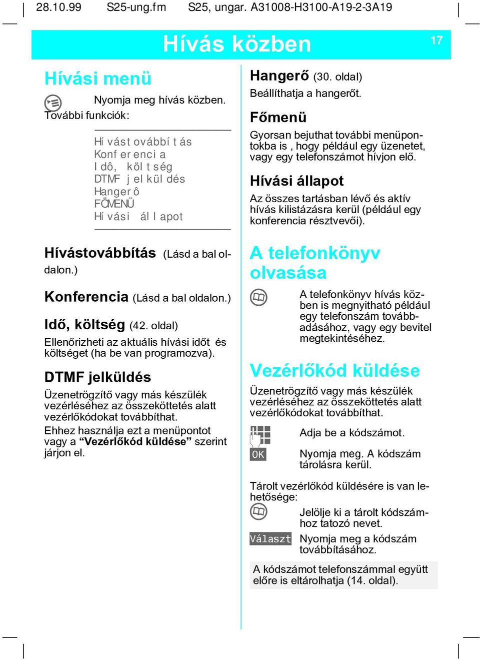 DTMF jelküldés Üzenetrögzítõ vagy más készülék vezérléséhez az összeköttetés alatt vezérlõkódokat továbbíthat. Ehhez használja ezt a menüpontot vagy a Vezérlõkód küldése szerint járjon el.