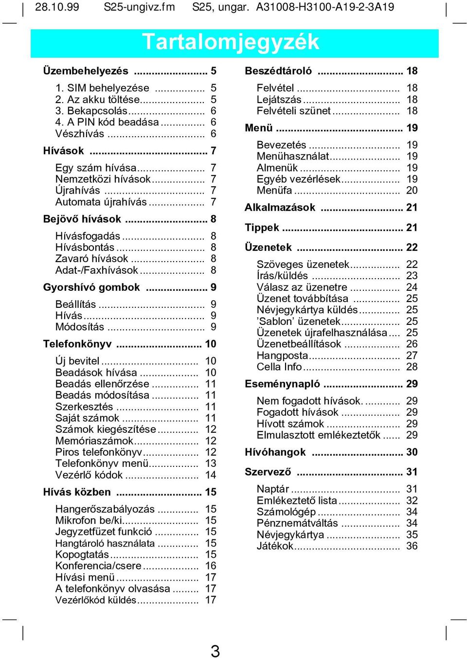 .. 8 Gyorshívó gombok... 9 Beállítás... 9 Hívás... 9 Módosítás... 9 Telefonkönyv... 10 Új bevitel... 10 Beadások hívása... 10 Beadás ellenõrzése... 11 Beadás módosítása... 11 Szerkesztés.