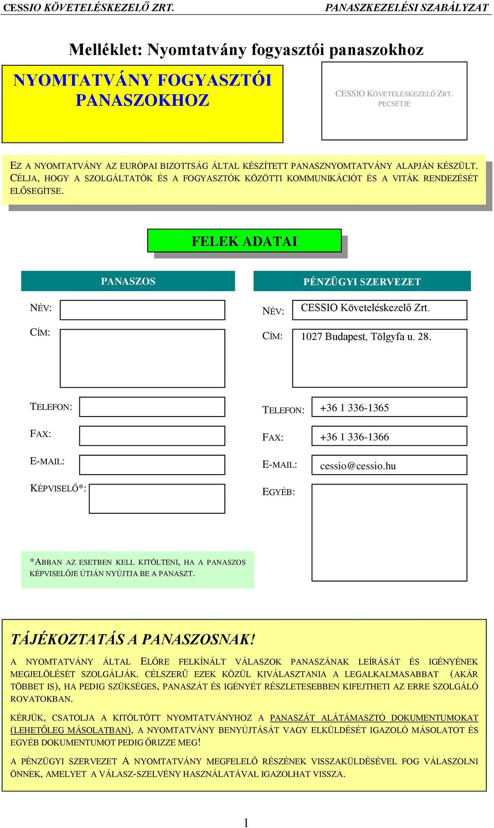 FELEK ADATAI PANASZOS PÉNZÜGYI SZERVEZET NÉV: CÍM: NÉV: CÍM: CESSIO Követeléskezelő Zrt. 1027 Budapest, Tölgyfa u. 28.