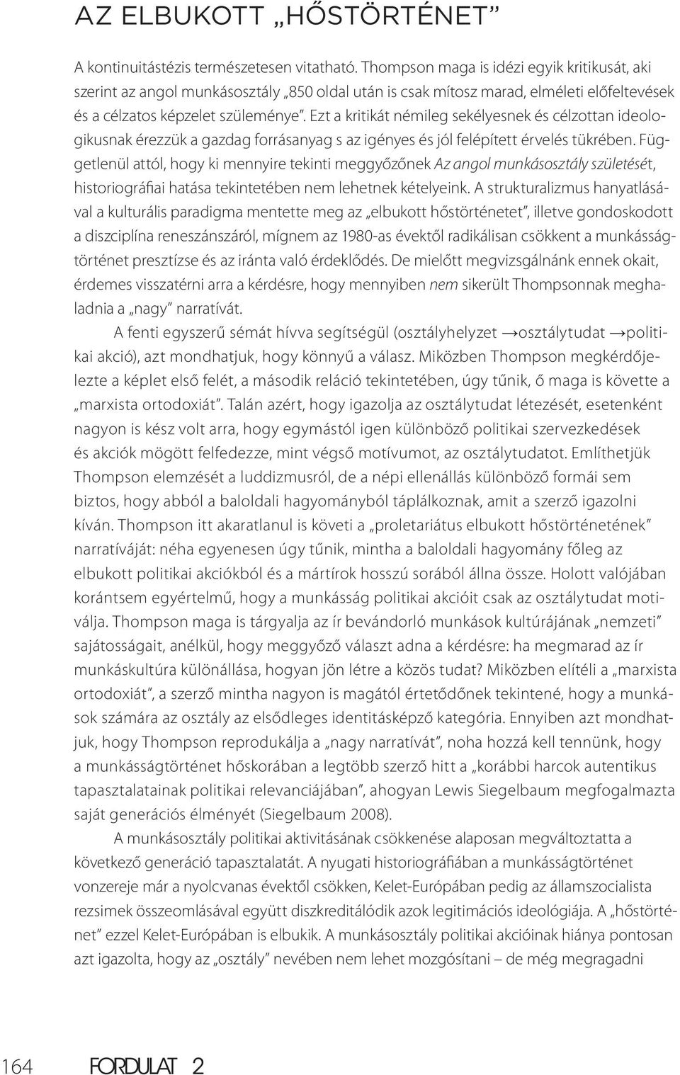 Ezt a kritikát némileg sekélyesnek és célzottan ideologikusnak érezzük a gazdag forrásanyag s az igényes és jól felépített érvelés tükrében.