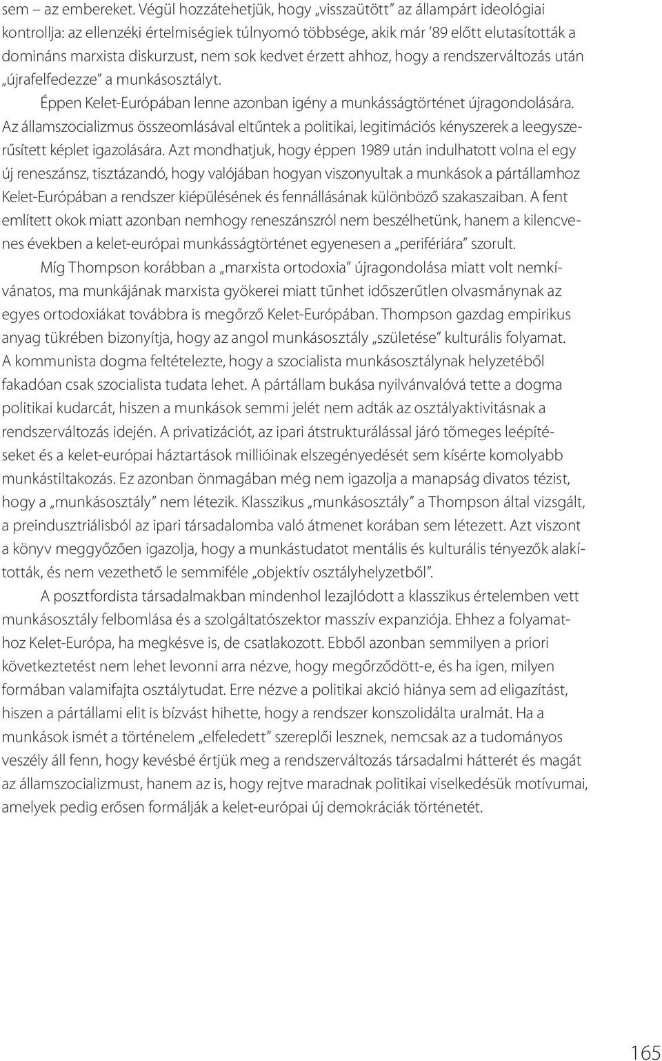 érzett ahhoz, hogy a rendszerváltozás után újrafelfedezze a munkásosztályt. Éppen Kelet-Európában lenne azonban igény a munkásságtörténet újragondolására.