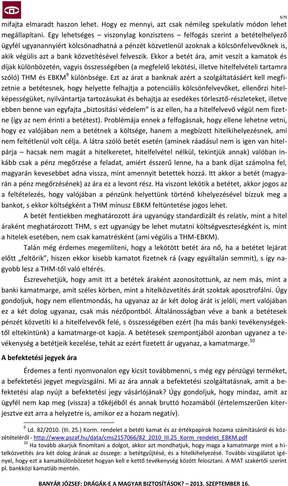 közvetítésével felveszik. Ekkor a betét ára, amit veszít a kamatok és díjak különbözetén, vagyis összességében (a megfelelő lekötési, illetve hitelfelvételi tartamra szóló) THM és EBKM 9 különbsége.