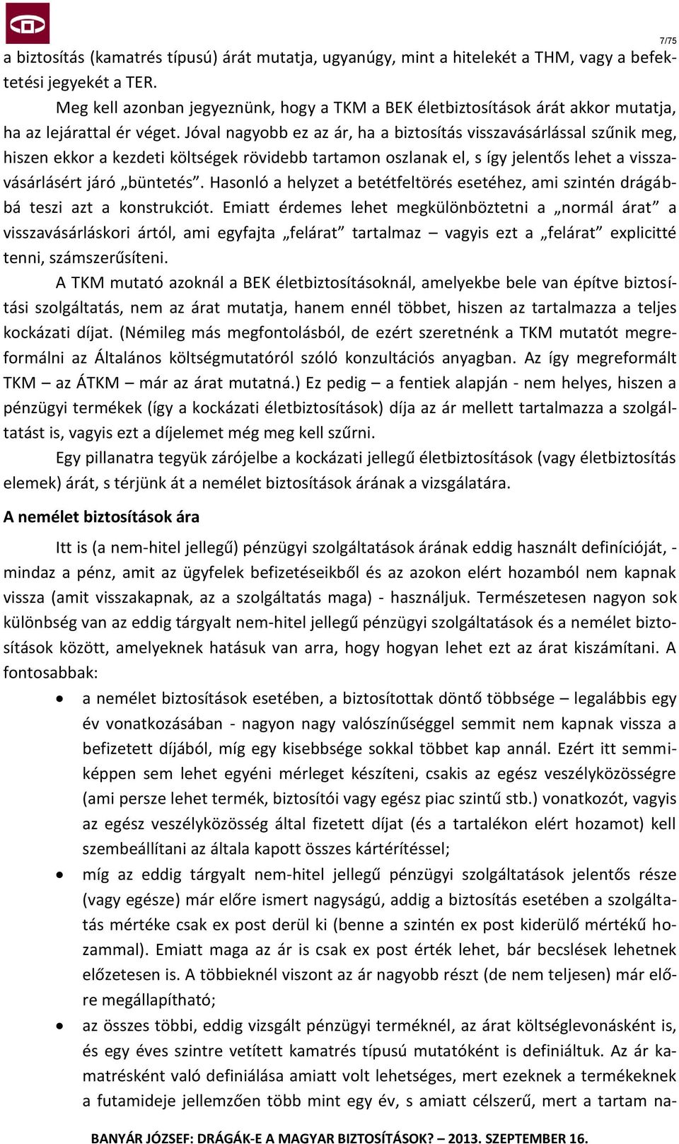 Jóval nagyobb ez az ár, ha a biztosítás visszavásárlással szűnik meg, hiszen ekkor a kezdeti költségek rövidebb tartamon oszlanak el, s így jelentős lehet a visszavásárlásért járó büntetés.