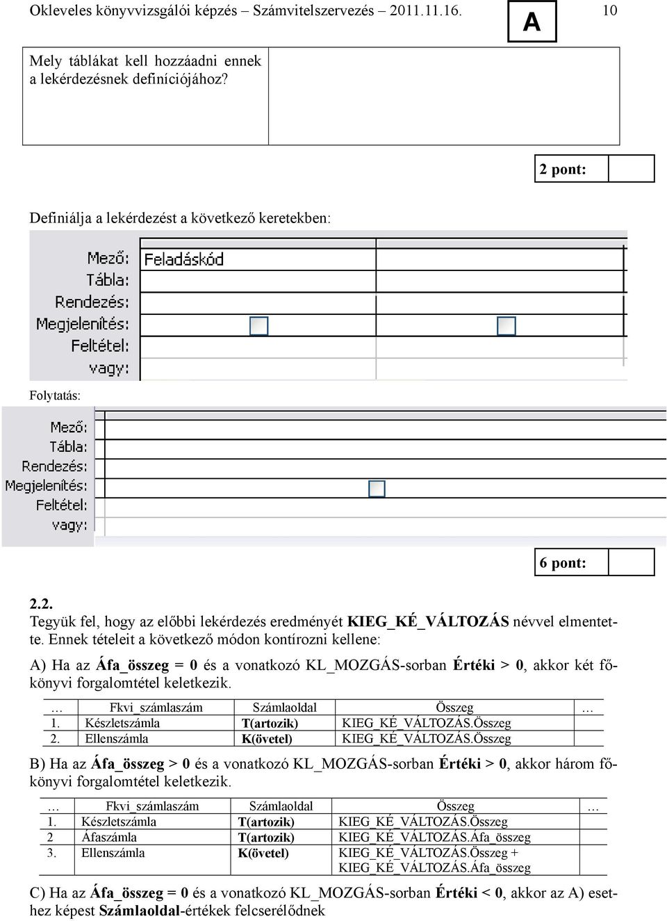 pont: Definiálja a lekérdezést a következő keretekben: Folytatás: 6 pont: 2.2. Tegyük fel, hogy az előbbi lekérdezés eredményét KIEG_KÉ_VÁLTOZÁS névvel elmentette.