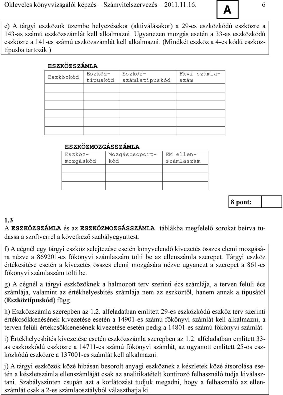 ) ESZKÖZSZÁML Eszközkód Eszköztípuskód 5 161 a) b) 21 1 131 c) 25 1 132 c) 29 1 143 e) 33 1 141 e) Fkvi számlaszám ESZKÖZMOZGÁSSZÁML Eszközmozgáskód Mozgáscsoportkód EM ellenszámlaszám 1 161 d) 8